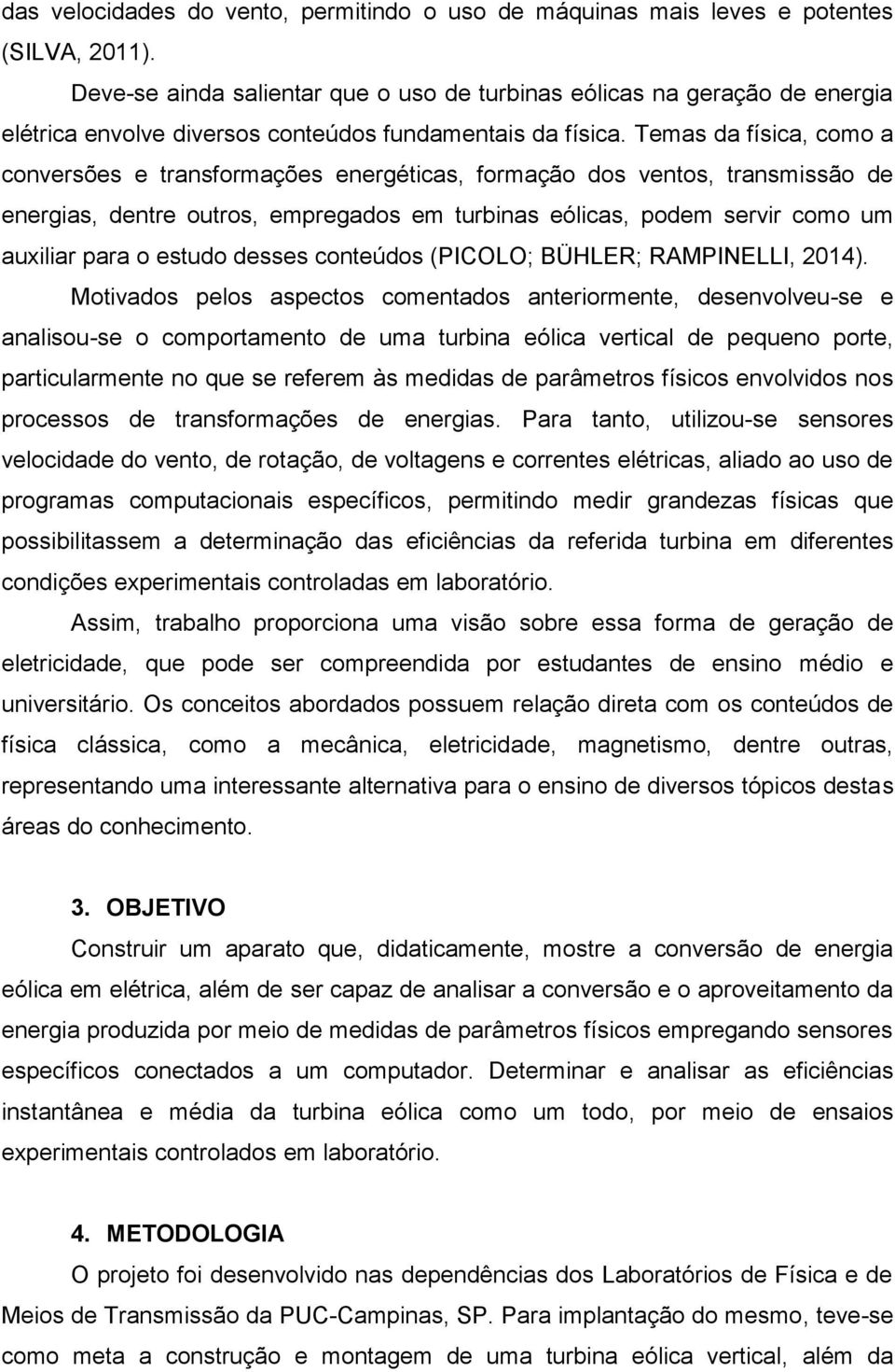 Temas da física, como a conversões e transformações energéticas, formação dos ventos, transmissão de energias, dentre outros, empregados em turbinas eólicas, podem servir como um auxiliar para o