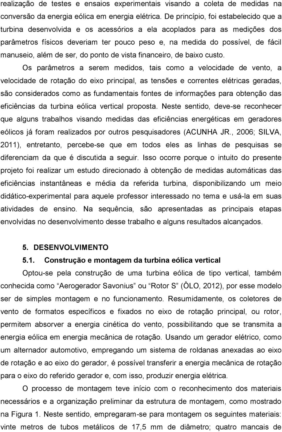 além de ser, do ponto de vista financeiro, de baixo custo.