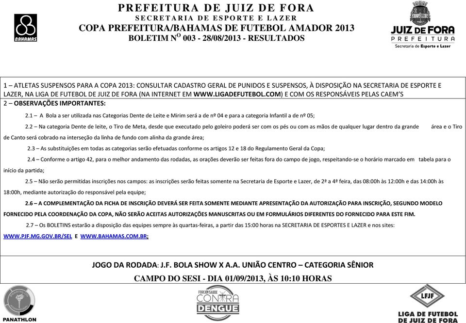 COM) E COM OS RESPONSÁVEIS PELAS CAEM S 2 OBSERVAÇÕES IMPORTANTES: 2.1 A Bola a ser utilizada nas Categorias Dente de Leite e Mirim será a de nº 04 e para a categoria Infantil a de nº 05; 2.