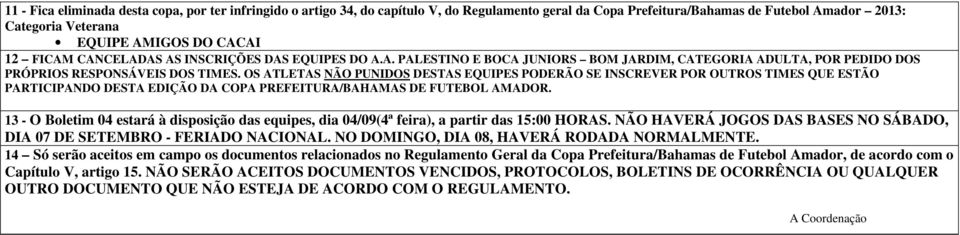 OS ATLETAS NÃO PUNIDOS DESTAS EQUIPES PODERÃO SE INSCREVER POR OUTROS TIMES QUE ESTÃO PARTICIPANDO DESTA EDIÇÃO DA COPA PREFEITURA/BAHAMAS DE FUTEBOL AMADOR.