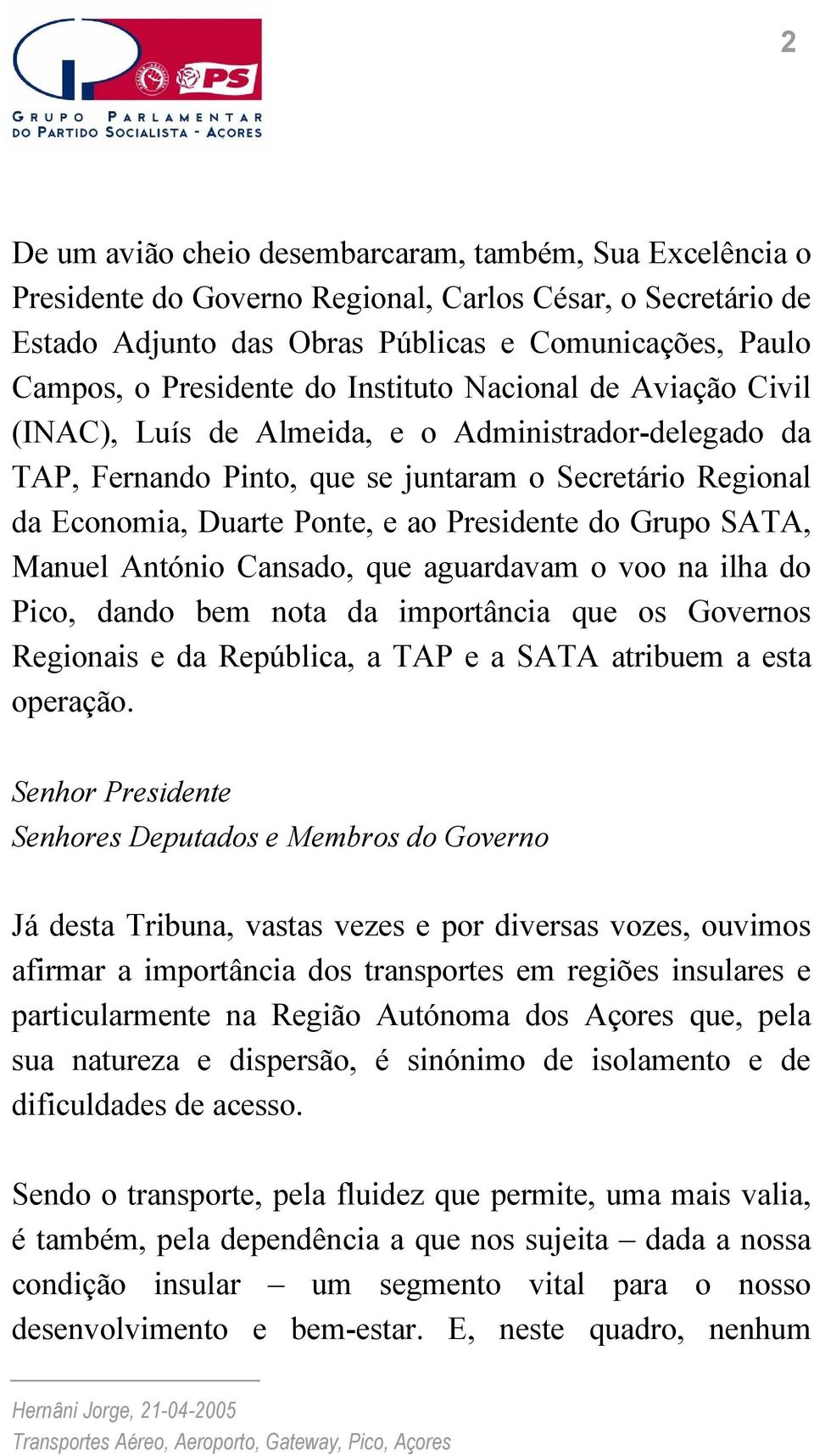 Grupo SATA, Manuel António Cansado, que aguardavam o voo na ilha do Pico, dando bem nota da importância que os Governos Regionais e da República, a TAP e a SATA atribuem a esta operação.