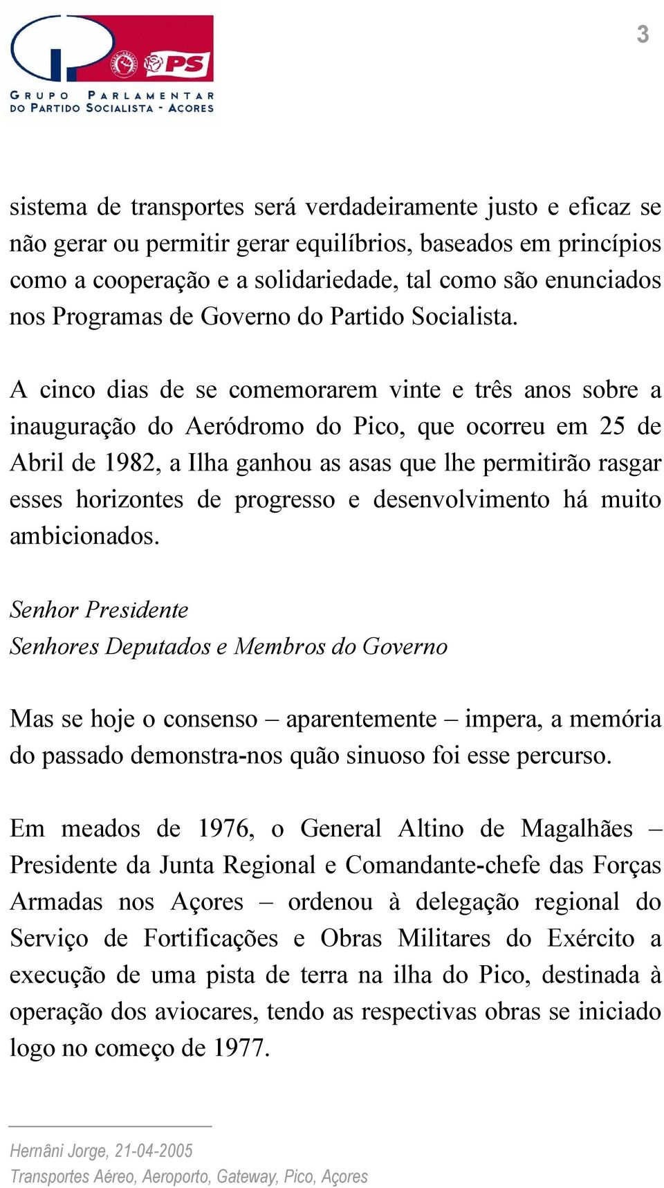 A cinco dias de se comemorarem vinte e três anos sobre a inauguração do Aeródromo do Pico, que ocorreu em 25 de Abril de 1982, a Ilha ganhou as asas que lhe permitirão rasgar esses horizontes de