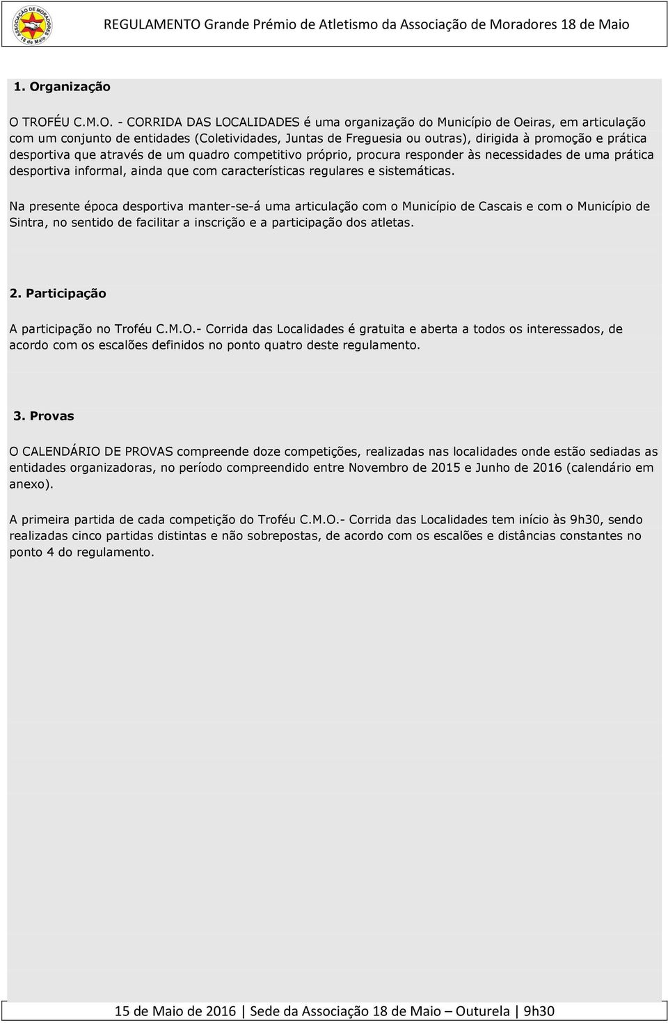 sistemáticas. Na presente época desportiva manter-se-á uma articulação com o Município de Cascais e com o Município de Sintra, no sentido de facilitar a inscrição e a participação dos atletas. 2.