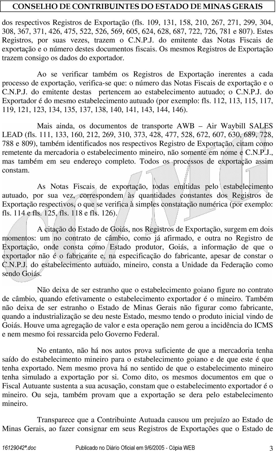 Os mesmos Registros de Exportação trazem consigo os dados do exportador.