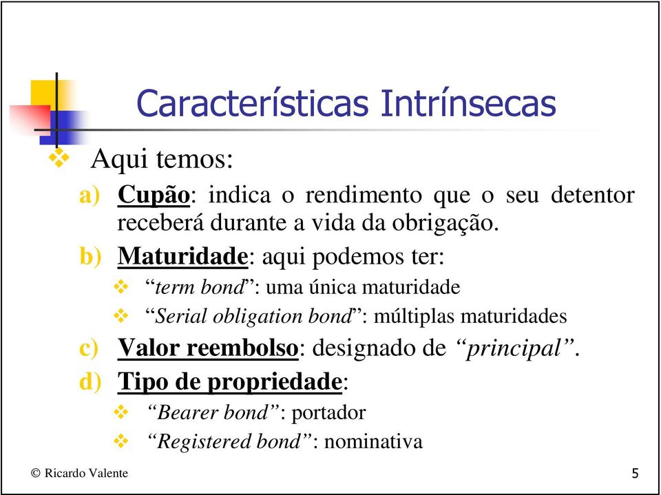 b) Maturidade: aqui podemos ter: term bond : uma única maturidade Serial obligation bond :