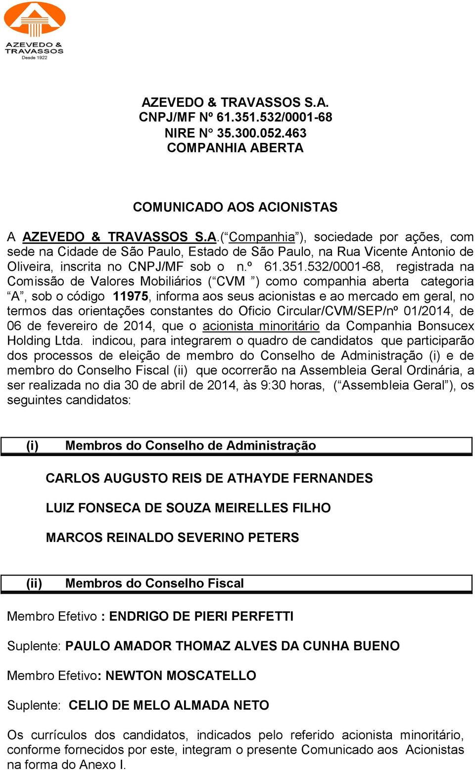 532/0001-68, registrada na Comissão de Valores Mobiliários ( CVM ) como companhia aberta categoria A, sob o código 11975, informa aos seus acionistas e ao mercado em geral, no termos das orientações