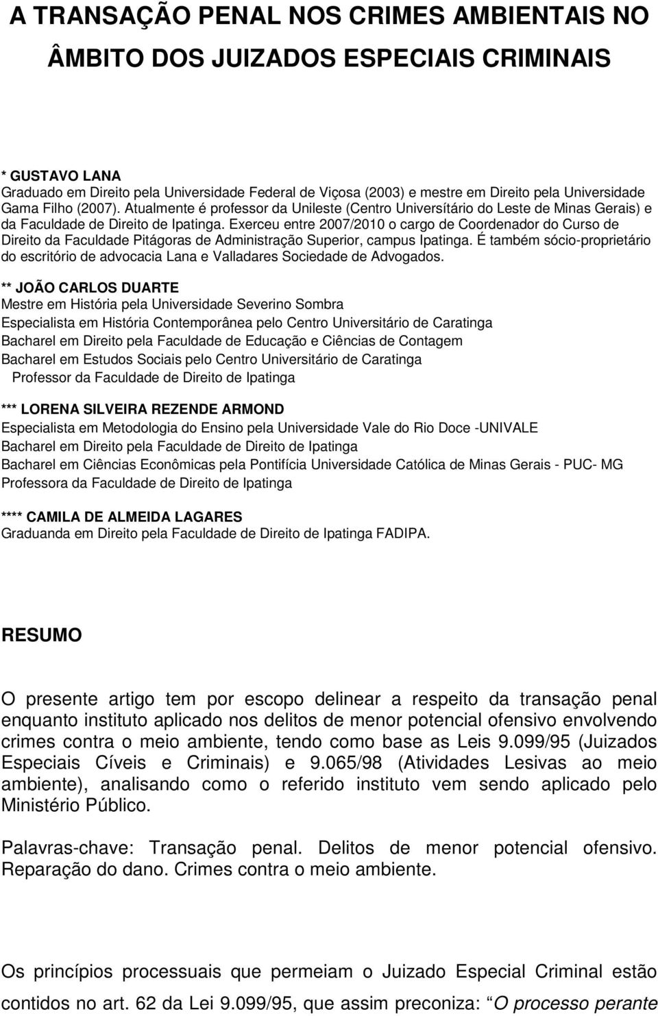 Exerceu entre 2007/2010 o cargo de Coordenador do Curso de Direito da Faculdade Pitágoras de Administração Superior, campus Ipatinga.