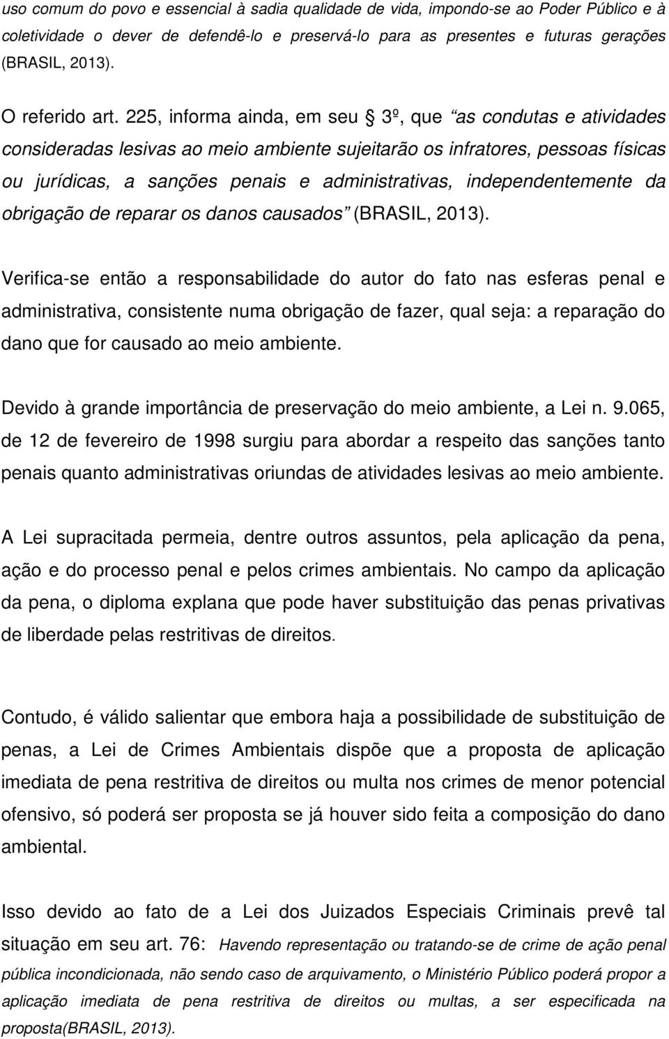 225, informa ainda, em seu 3º, que as condutas e atividades consideradas lesivas ao meio ambiente sujeitarão os infratores, pessoas físicas ou jurídicas, a sanções penais e administrativas,