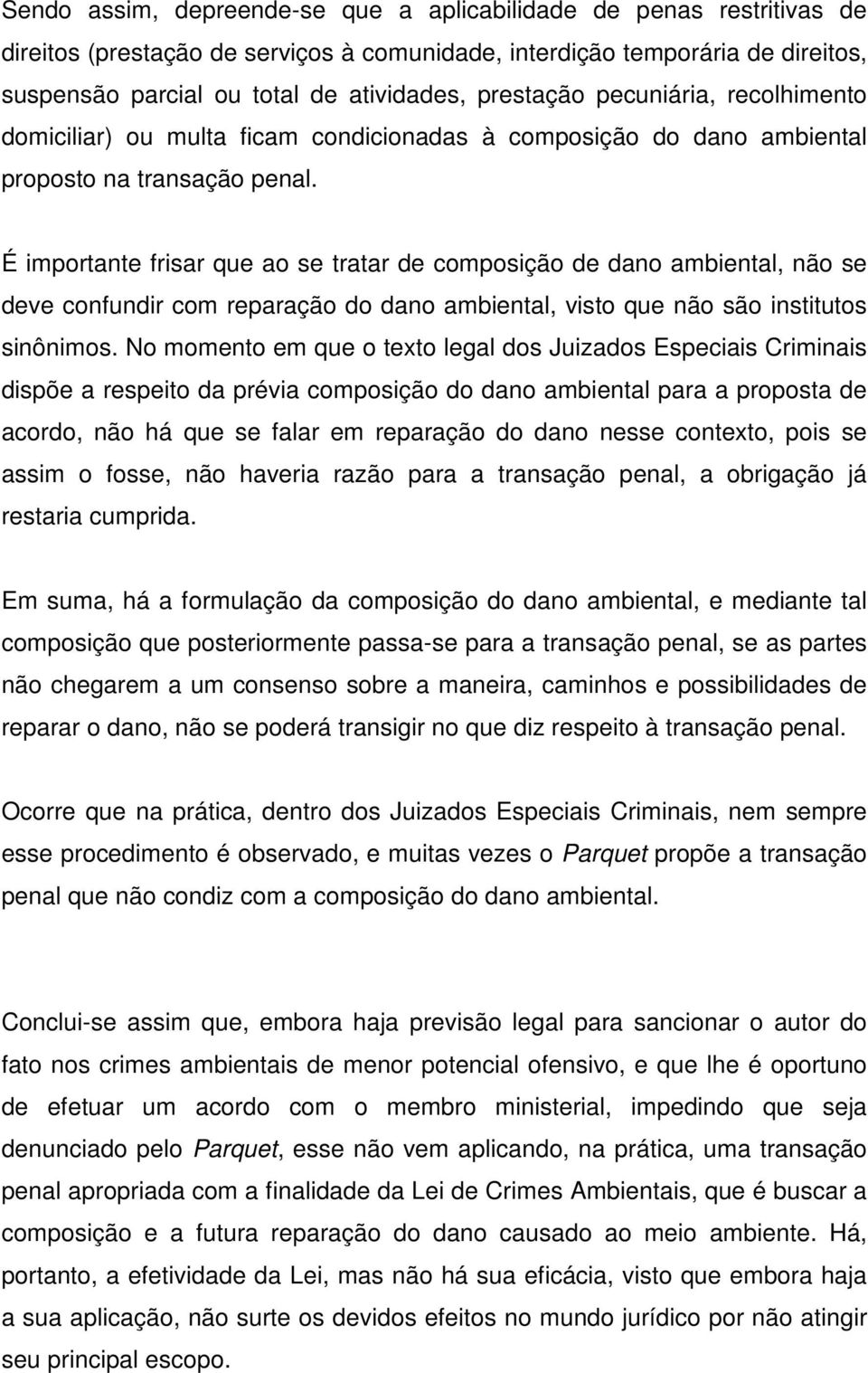 É importante frisar que ao se tratar de composição de dano ambiental, não se deve confundir com reparação do dano ambiental, visto que não são institutos sinônimos.