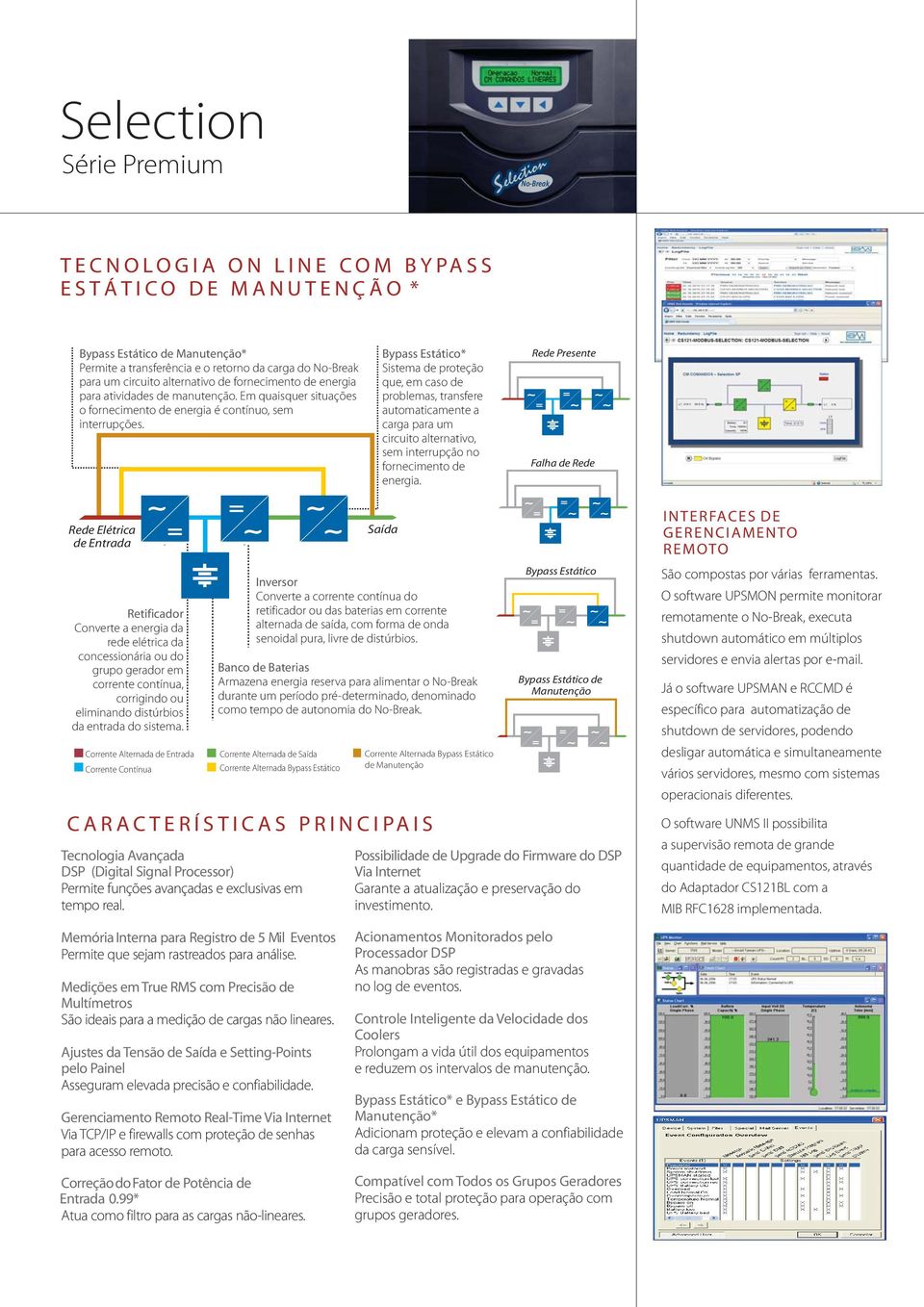 Bypass Estático* Sistema de proteção que, em caso de problemas, transfere automaticamente a carga para um circuito alternativo, sem interrupção no fornecimento de energia.