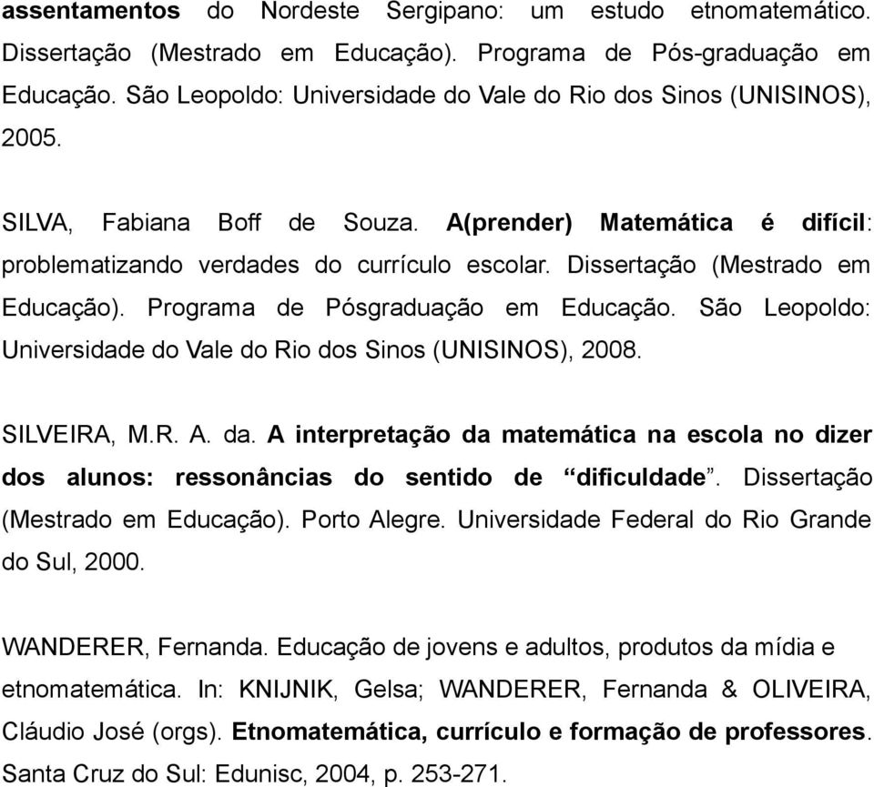 Dissertação (Mestrado em Educação). Programa de Pósgraduação em Educação. São Leopoldo: Universidade do Vale do Rio dos Sinos (UNISINOS), 2008. SILVEIRA, M.R. A. da.