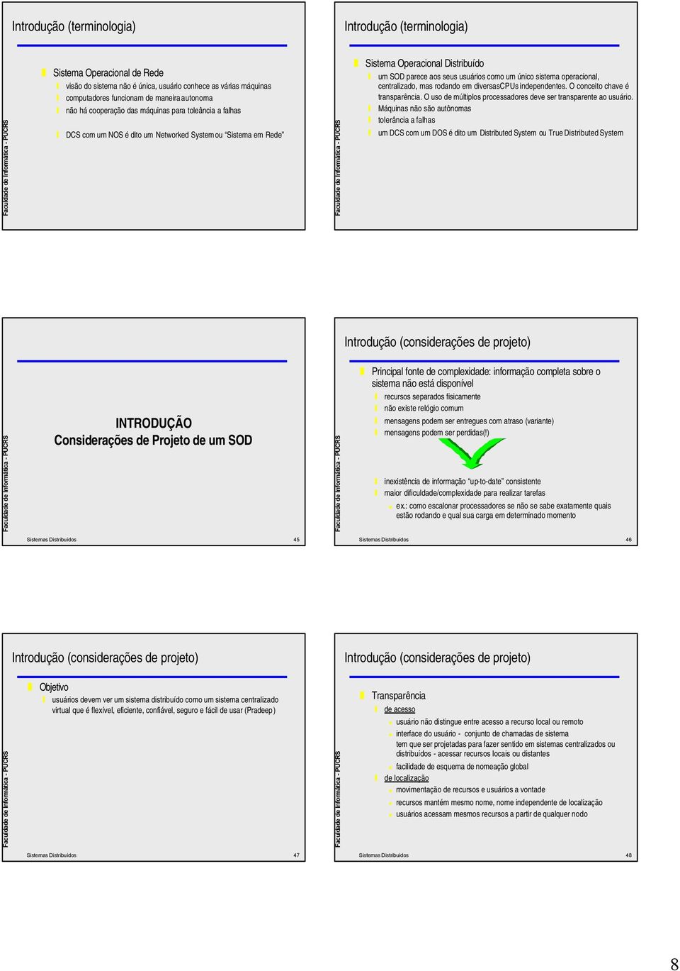 operacional, centralizado, mas rodando em diversas CPUs independentes. O conceito chave é transparência. O uso de múltiplos processadores deve ser transparente ao usuário.