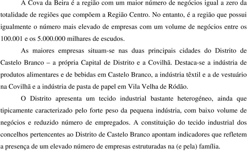 As maiores empresas situam-se nas duas principais cidades do Distrito de Castelo Branco a própria Capital de Distrito e a Covilhã.