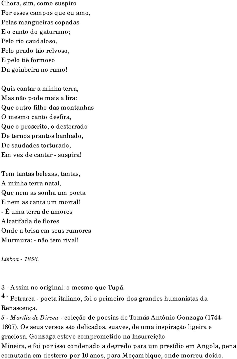 cantar - suspira! Tem tantas belezas, tantas, A minha terra natal, Que nem as sonha um poeta E nem as canta um mortal!