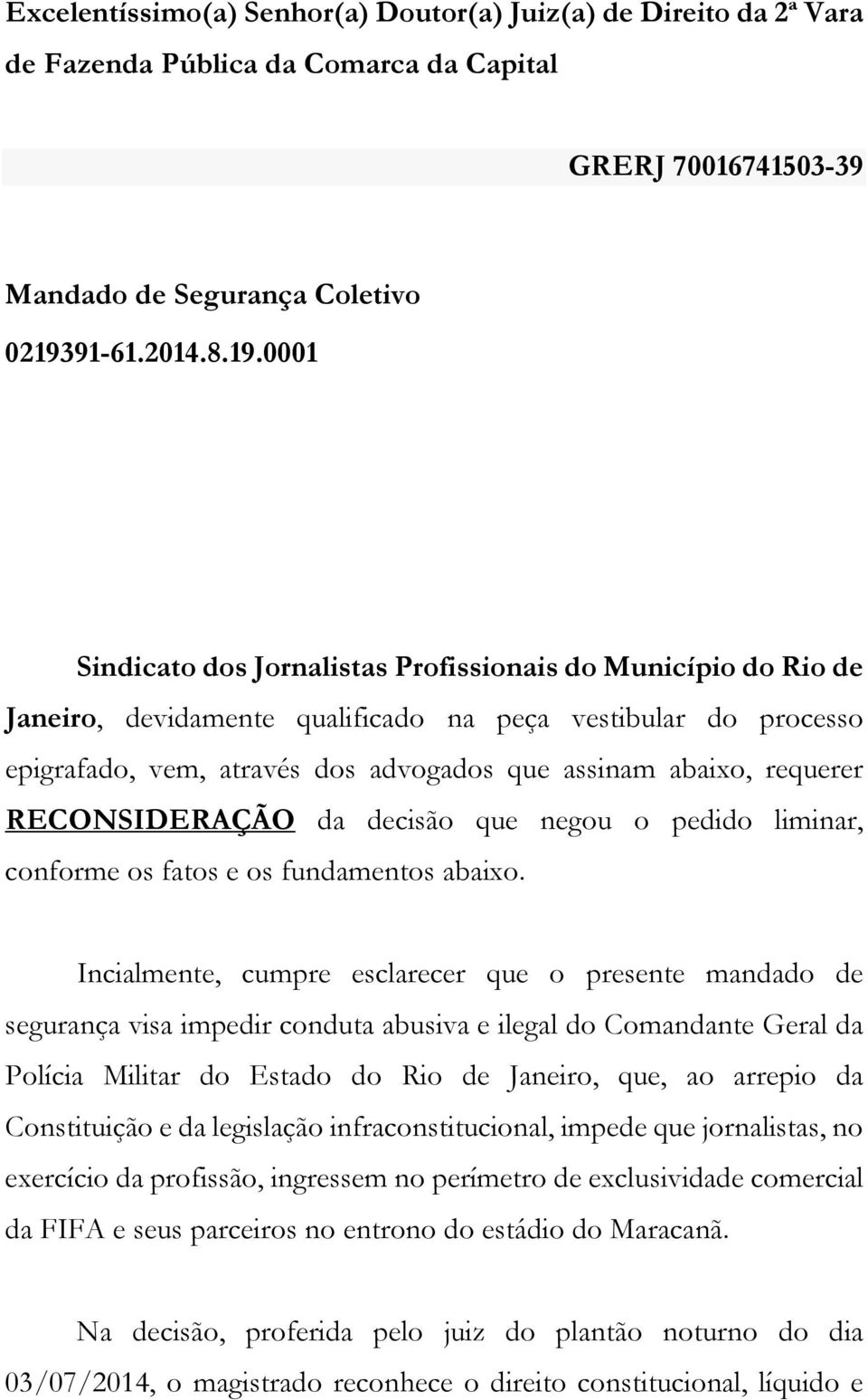 0001 Sindicato dos Jornalistas Profissionais do Município do Rio de Janeiro, devidamente qualificado na peça vestibular do processo epigrafado, vem, através dos advogados que assinam abaixo, requerer