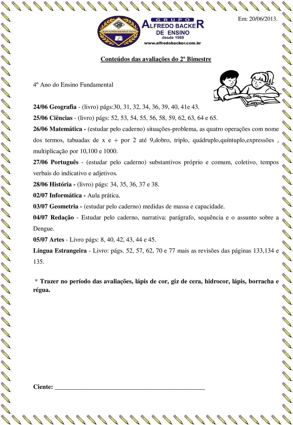 10,100 e 1000. 27/06 Português - (estudar pelo caderno) substantivos próprio e comum, coletivo, tempos verbais do indicativo e adjetivos. 28/06 História - (livro) págs: 34, 35, 36, 37 e 38.