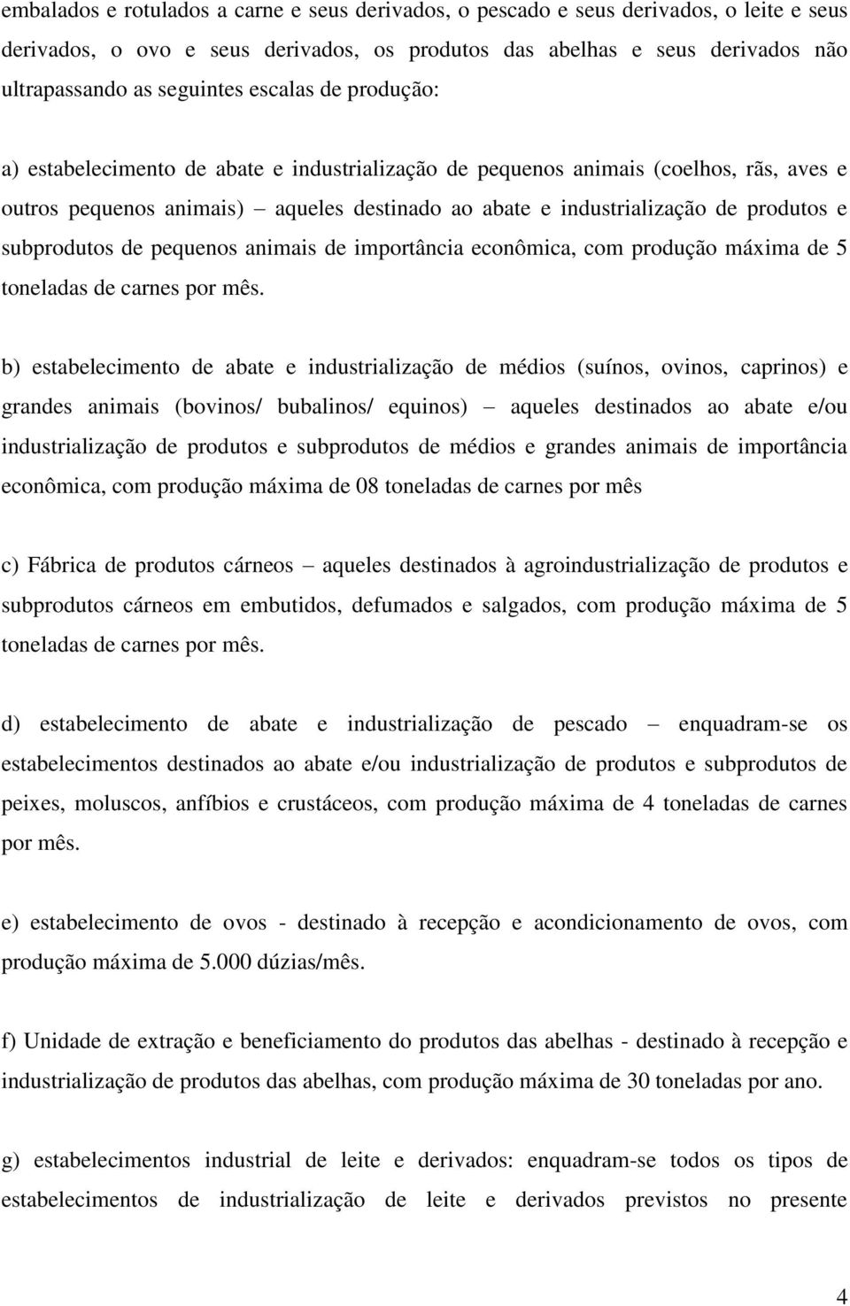 subprodutos de pequenos animais de importância econômica, com produção máxima de 5 toneladas de carnes por mês.