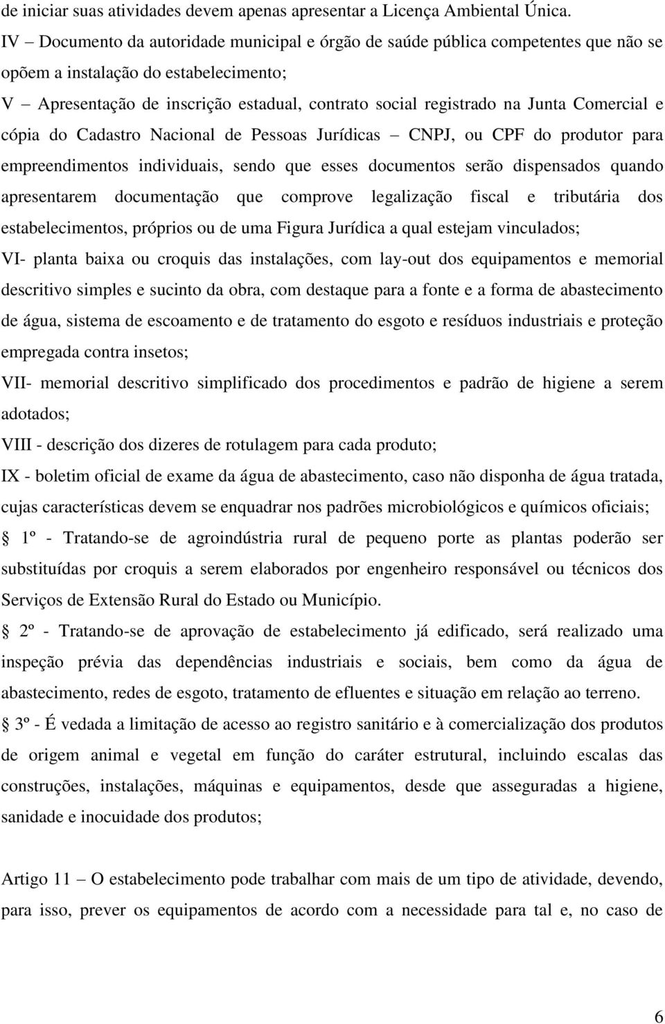 Comercial e cópia do Cadastro Nacional de Pessoas Jurídicas CNPJ, ou CPF do produtor para empreendimentos individuais, sendo que esses documentos serão dispensados quando apresentarem documentação