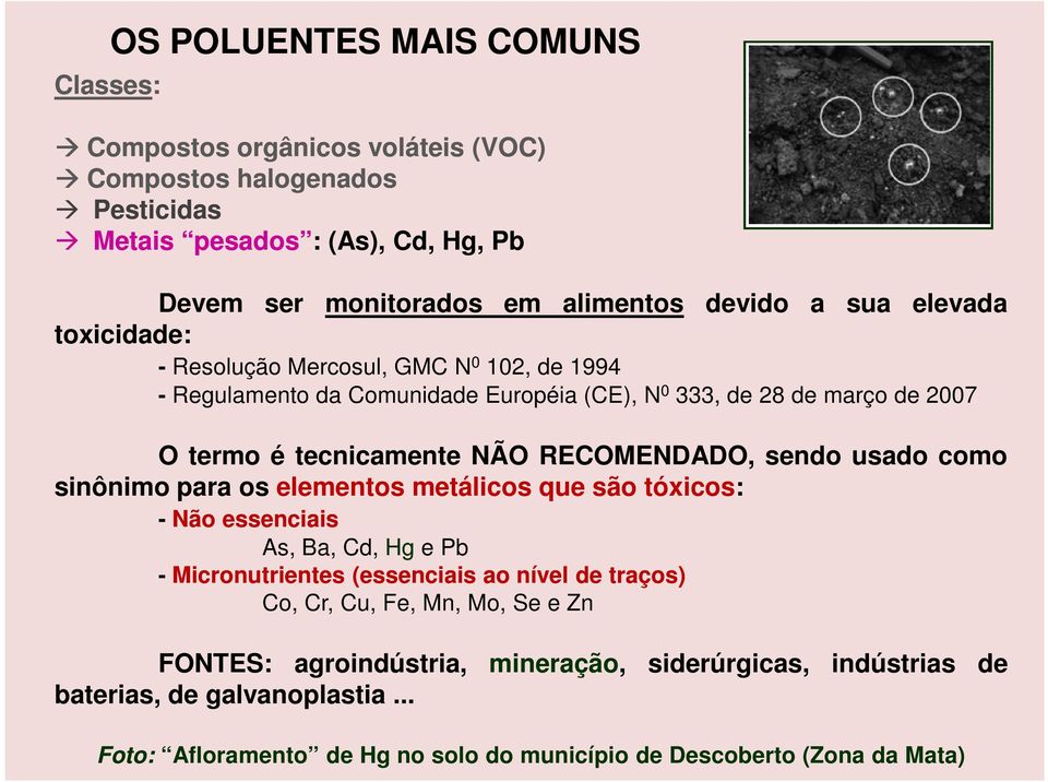 RECOMENDADO, sendo usado como sinônimo para os elementos metálicos que são tóxicos: - Não essenciais As, Ba, Cd, Hg e Pb - Micronutrientes (essenciais ao nível de traços) Co, Cr,