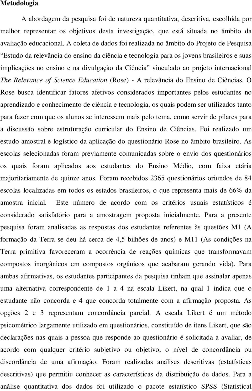 Ciência vinculado ao projeto internacional The Relevance of Science Education (Rose) - A relevância do Ensino de Ciências.