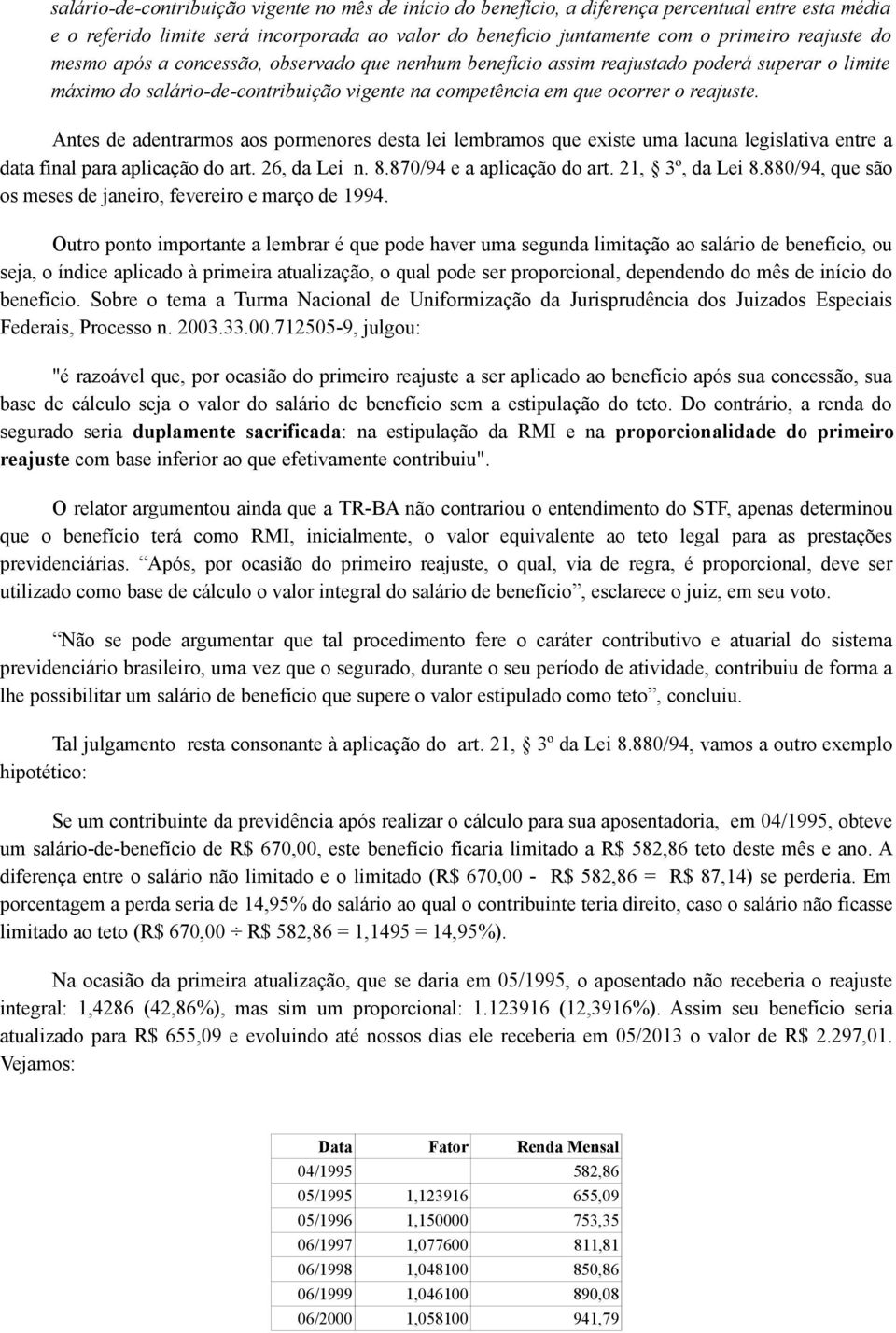 Antes de adentrarmos aos pormenores desta lei lembramos que existe uma lacuna legislativa entre a data final para aplicação do art. 26, da Lei n. 8.870/94 e a aplicação do art. 21, 3º, da Lei 8.