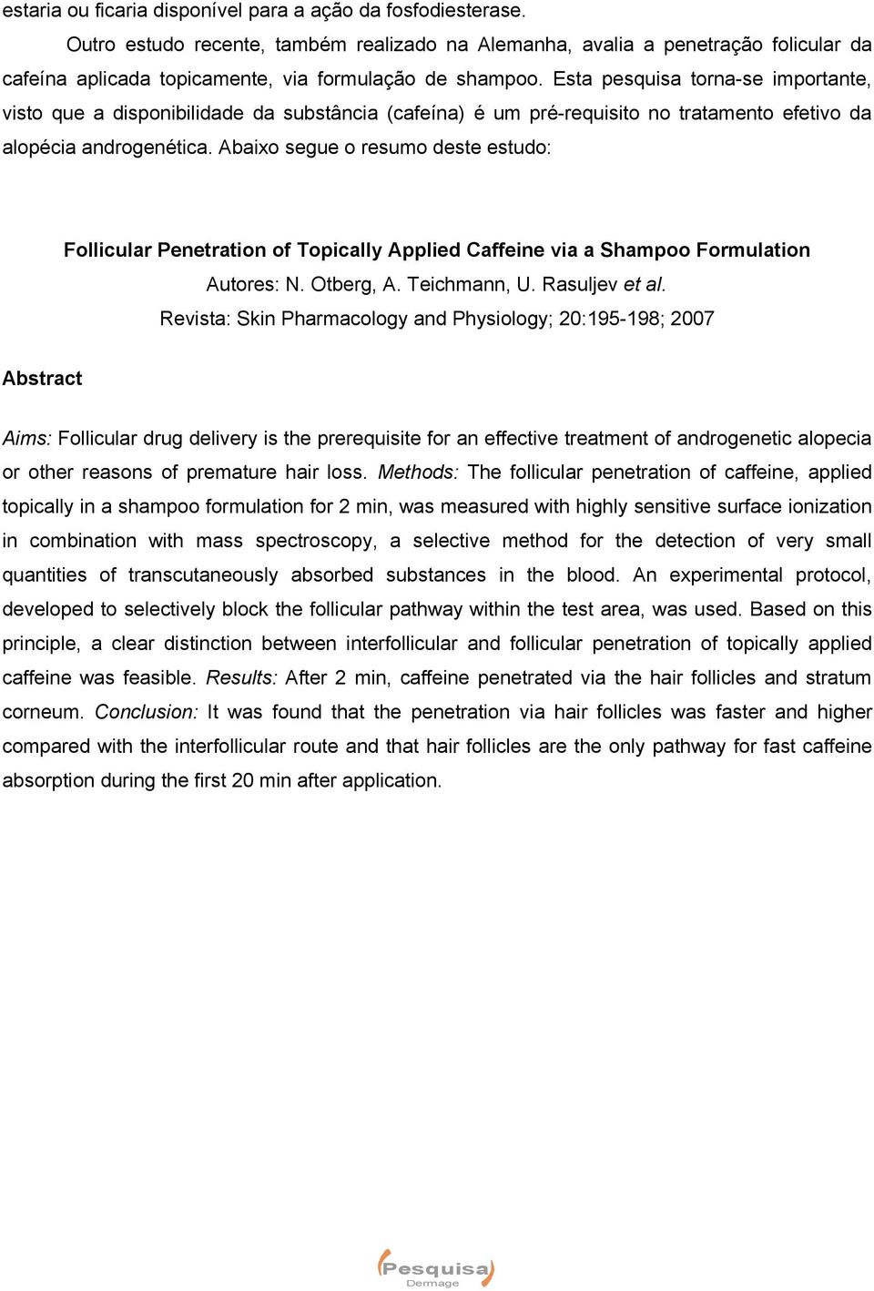 Esta pesquisa torna-se importante, visto que a disponibilidade da substância (cafeína) é um pré-requisito no tratamento efetivo da alopécia androgenética.