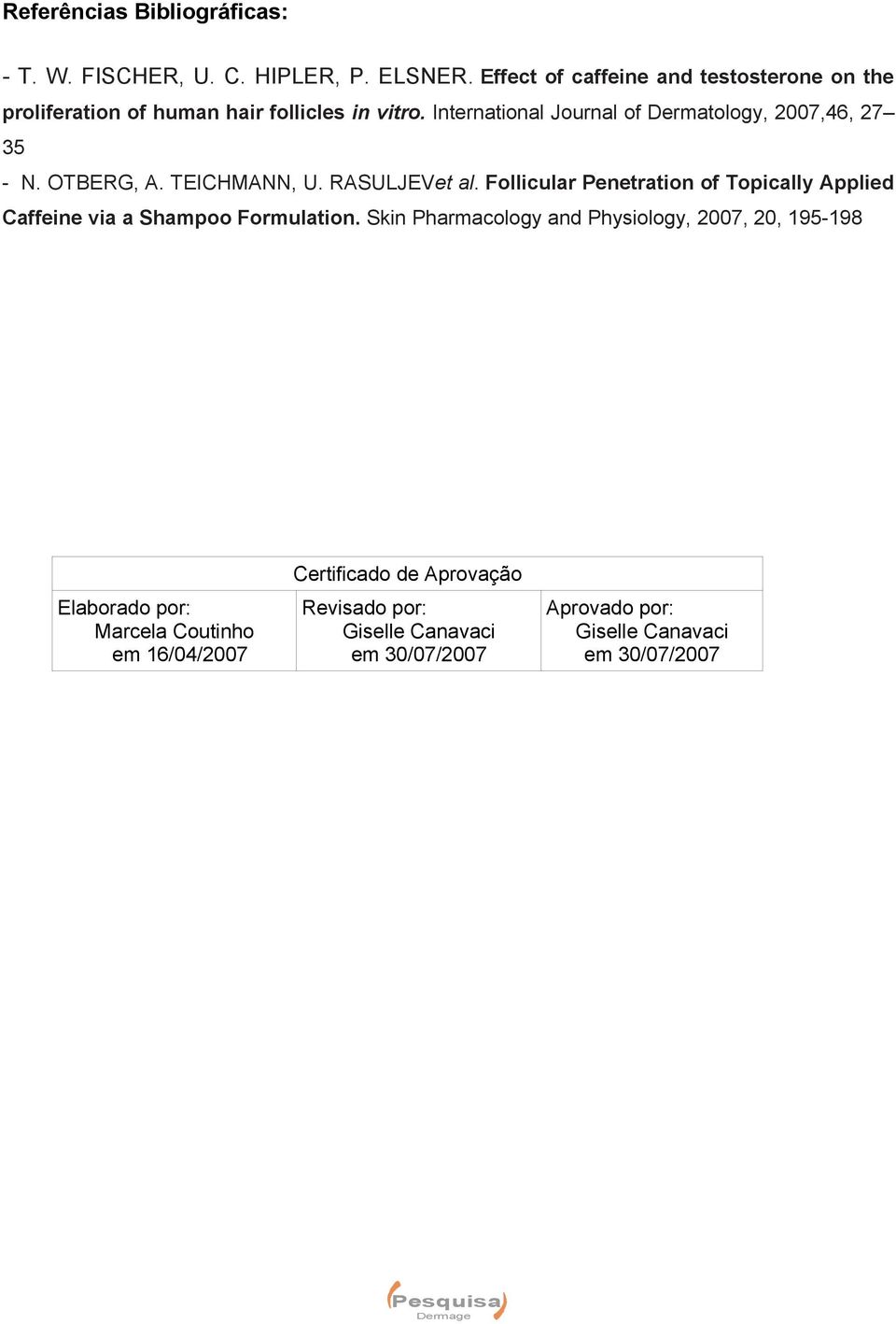 International Journal of Dermatology, 2007,46, 27 35 - N. OTBERG, A. TEICHMANN, U. RASULJEVet al.