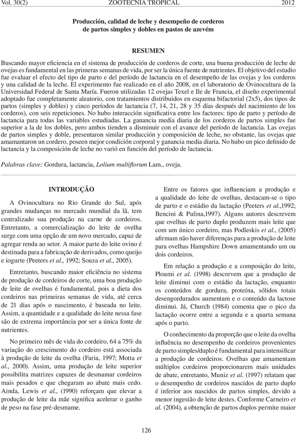 El objetivo del estudio fue evaluar el efecto del tipo de parto e del período de lactancia en el desempeño de las ovejas y los corderos y una calidad de la leche.