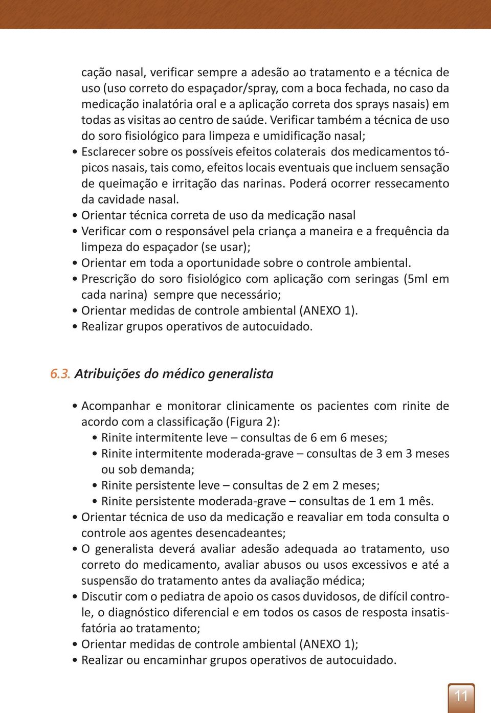 Verificar também a técnica de uso do soro fisiológico para limpeza e umidificação nasal; Esclarecer sobre os possíveis efeitos colaterais dos medicamentos tópicos nasais, tais como, efeitos locais