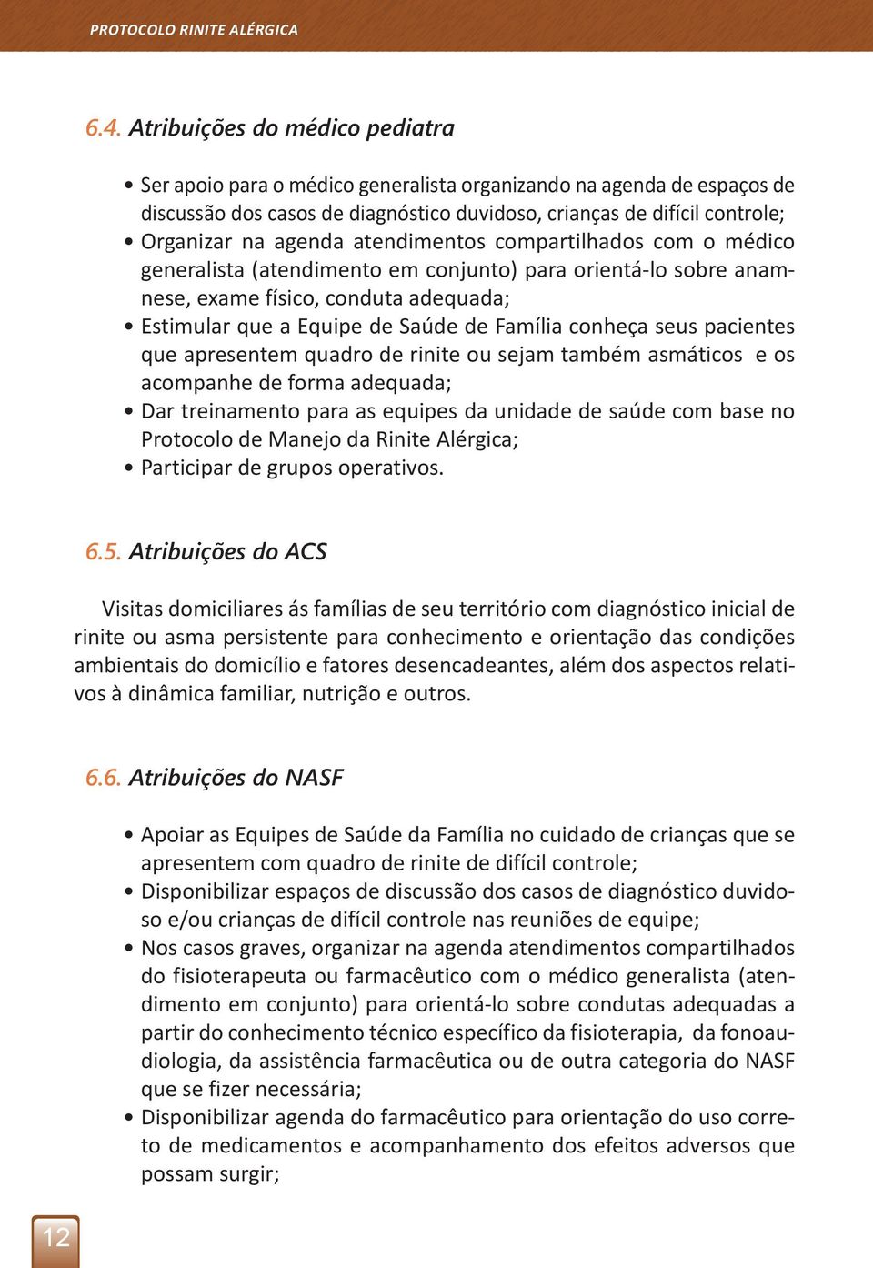 atendimentos compartilhados com o médico generalista (atendimento em conjunto) para orientá-lo sobre anamnese, exame físico, conduta adequada; Estimular que a Equipe de Saúde de Família conheça seus