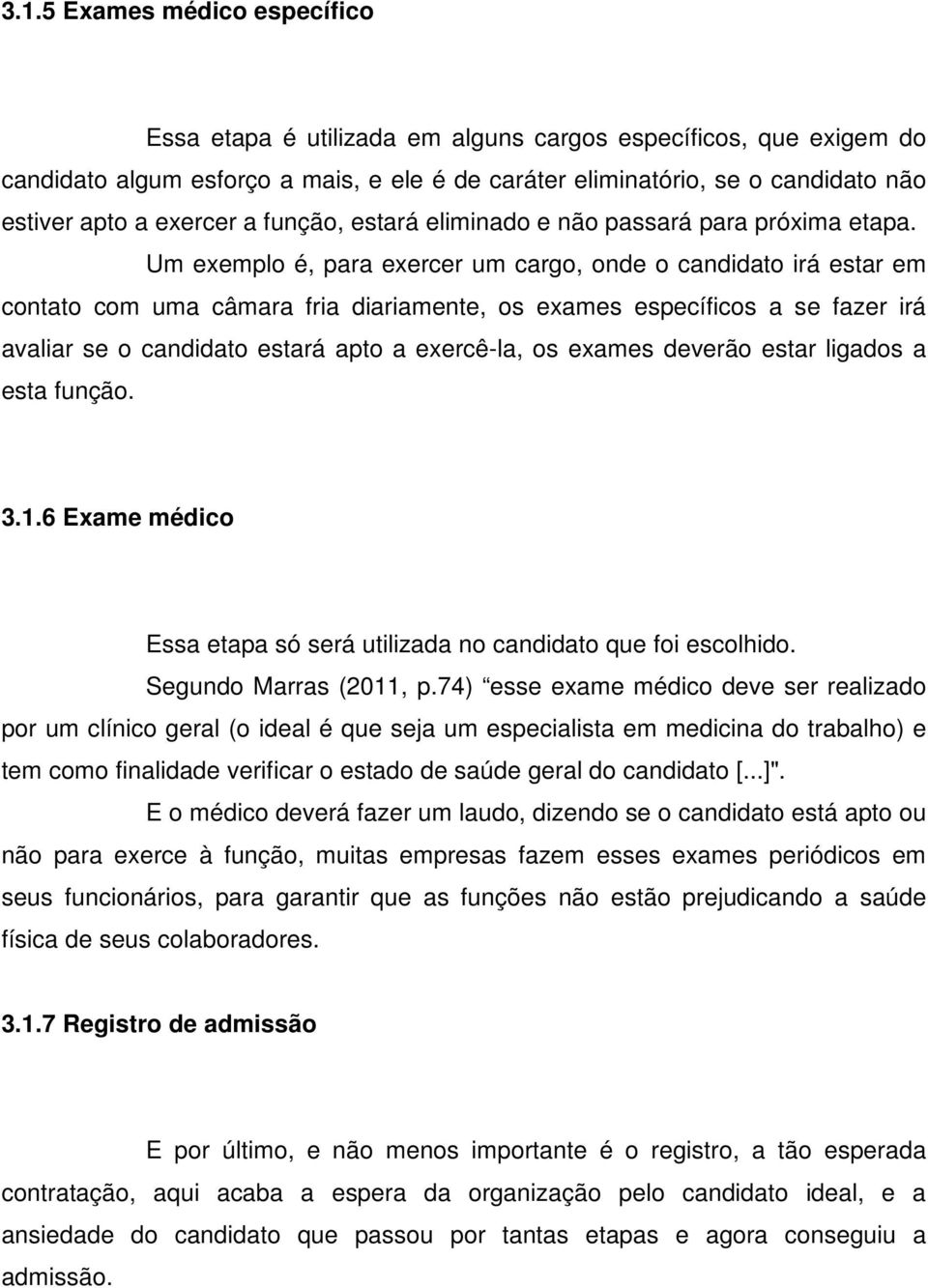 Um exemplo é, para exercer um cargo, onde o candidato irá estar em contato com uma câmara fria diariamente, os exames específicos a se fazer irá avaliar se o candidato estará apto a exercê-la, os