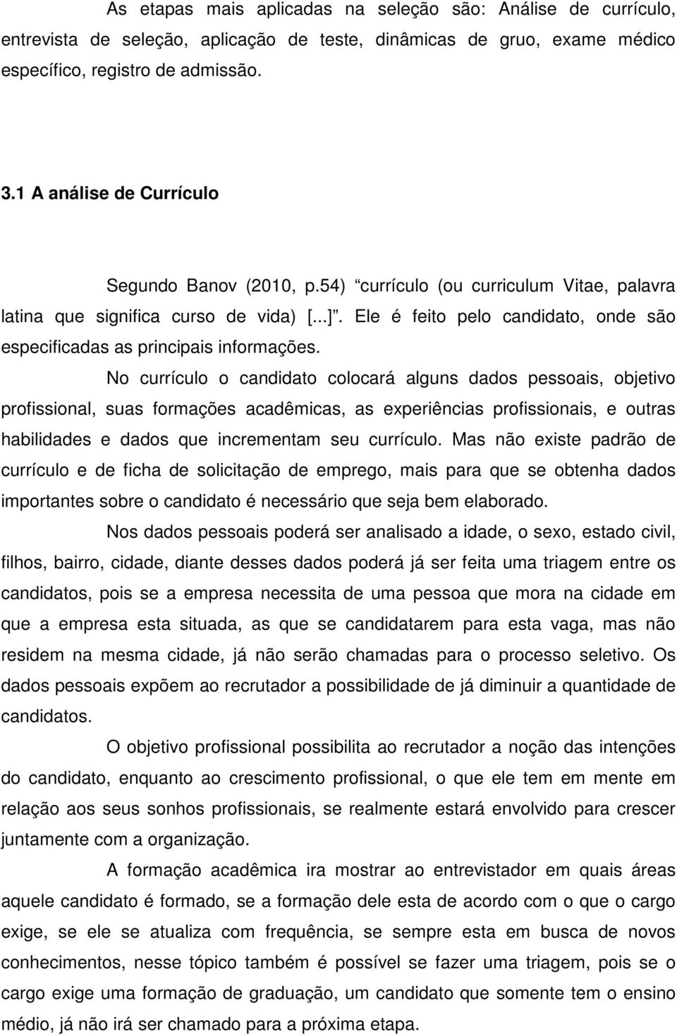 Ele é feito pelo candidato, onde são especificadas as principais informações.