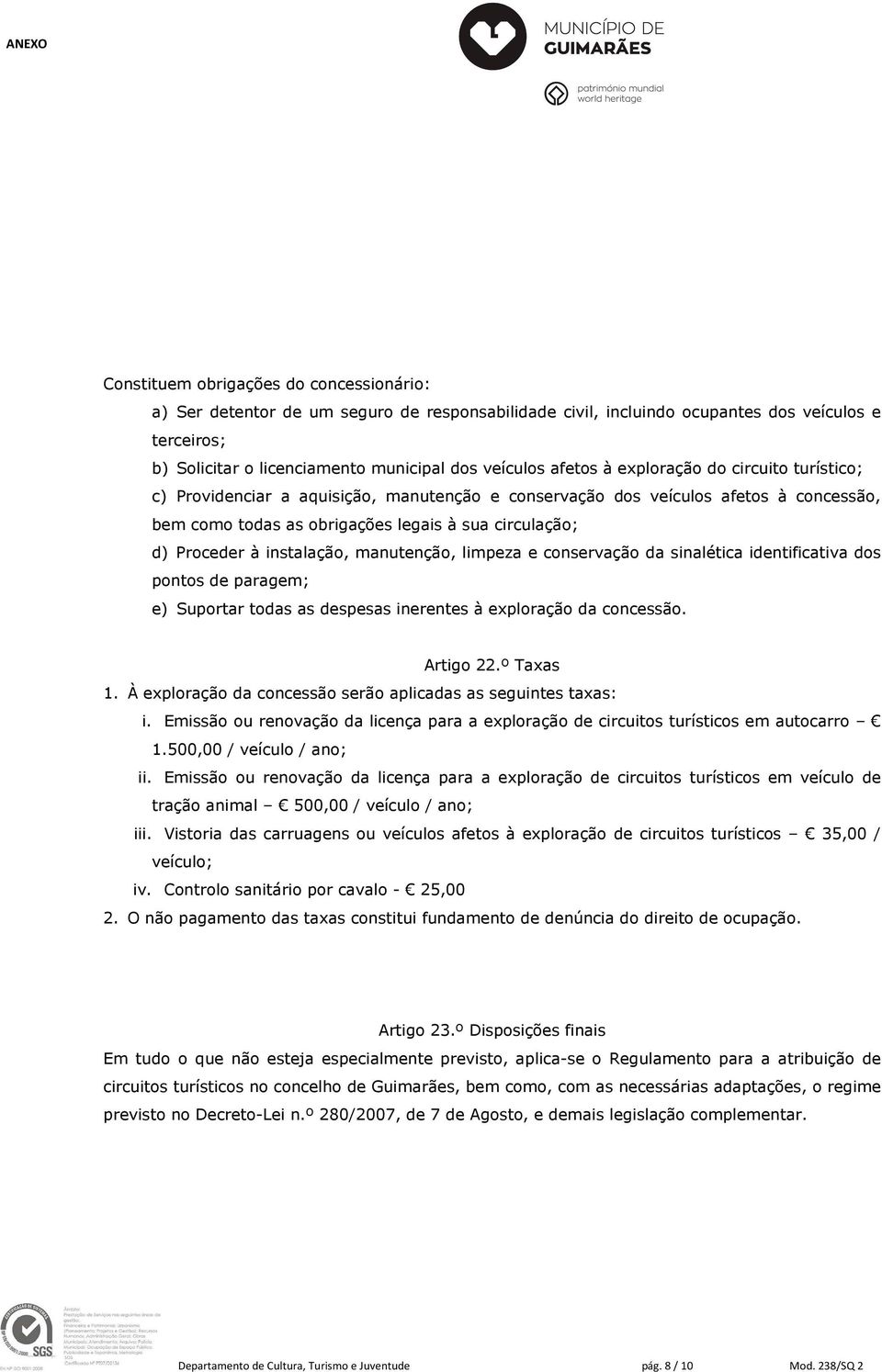 instalação, manutenção, limpeza e conservação da sinalética identificativa dos pontos de paragem; e) Suportar todas as despesas inerentes à exploração da concessão. Artigo 22.º Taxas 1.