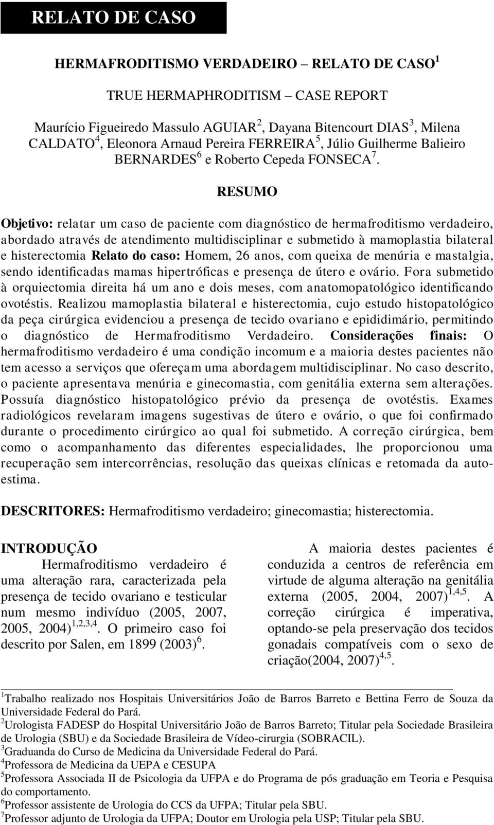 RESUMO Objetivo: relatar um caso de paciente com diagnóstico de hermafroditismo verdadeiro, abordado através de atendimento multidisciplinar e submetido à mamoplastia bilateral e histerectomia Relato