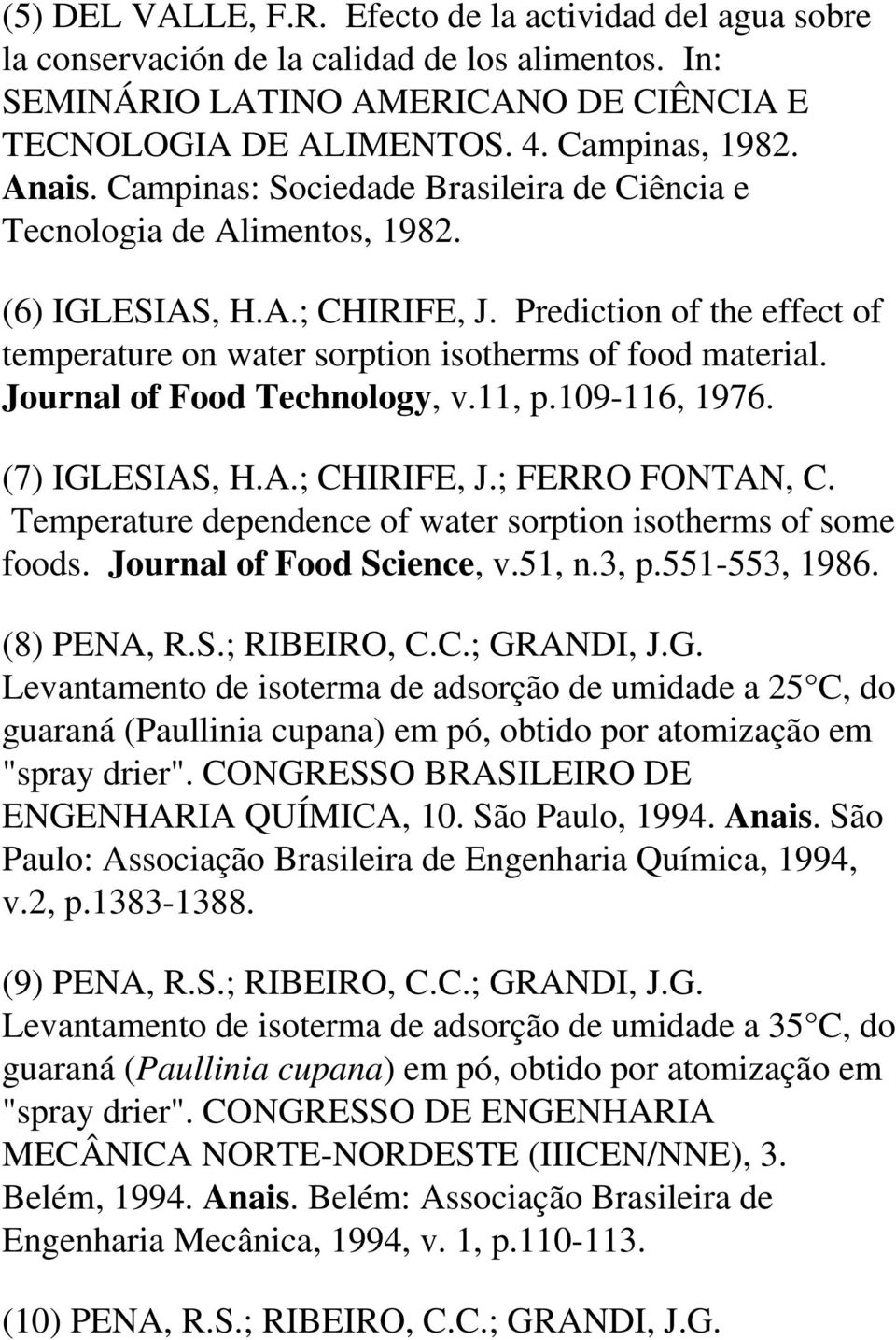 Journal of Food Technology, v.11, p.109-116, 1976. (7) IGLESIAS, H.A.; CHIRIFE, J.; FERRO FONTAN, C. Temperature dependence of water sorption isotherms of some foods. Journal of Food Science, v.51, n.