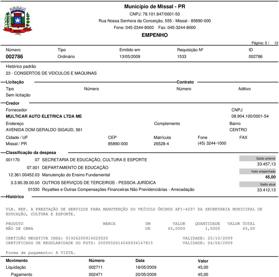 457,13 45,00 33.412,13 VLR. REF. A PRESTAÇÃO DE SERVIÇOS PARA MANUTENÇÃO DO VEÍCULO ÔNIBUS AFI-4297 DA SECRETARIA MUNICIPAL DE EDUCAÇÃO, CULTURA E ESPORTE.