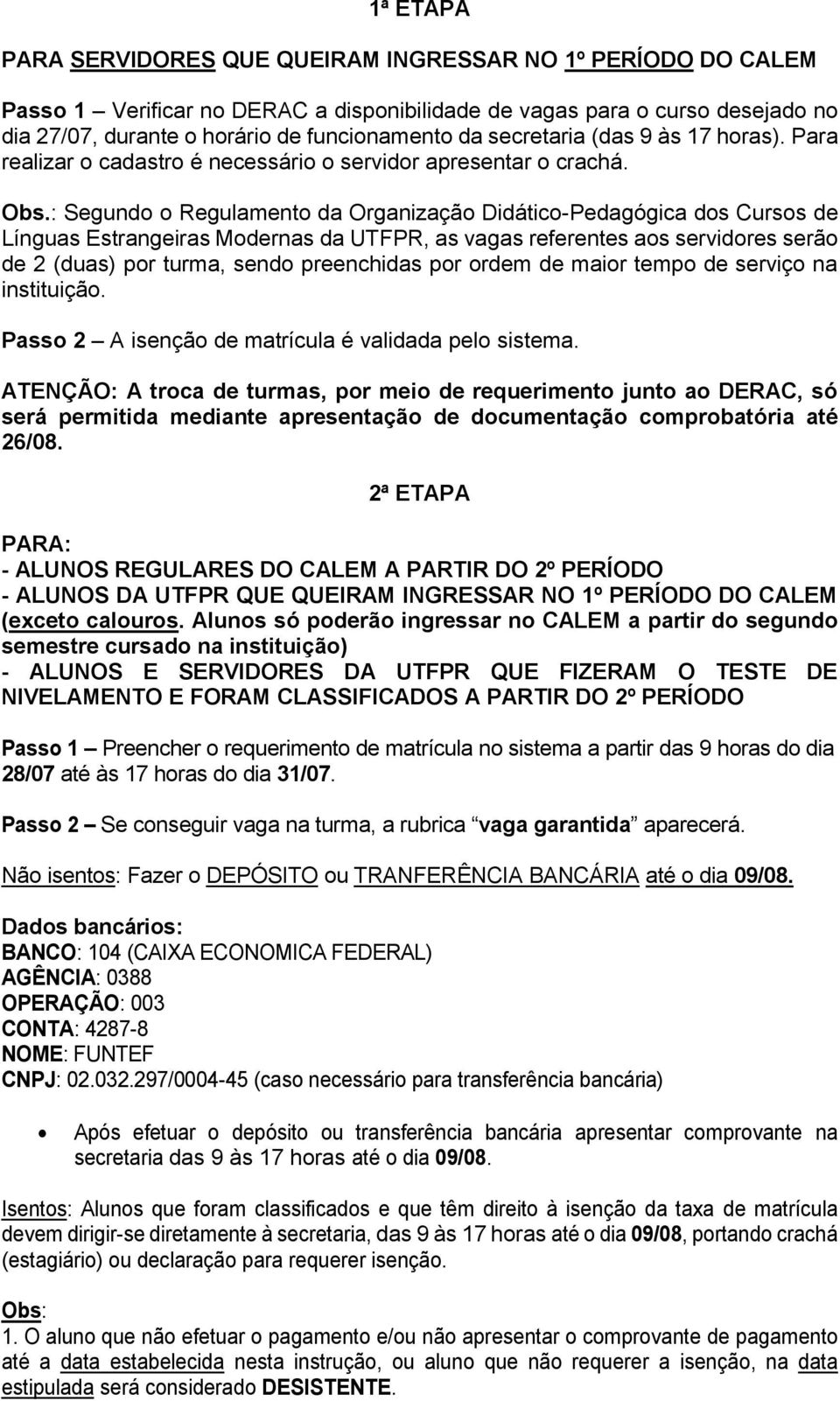 : Segundo o Regulamento da Organização Didático-Pedagógica dos Cursos de Línguas Estrangeiras Modernas da UTFPR, as vagas referentes aos servidores serão de 2 (duas) por turma, sendo preenchidas por