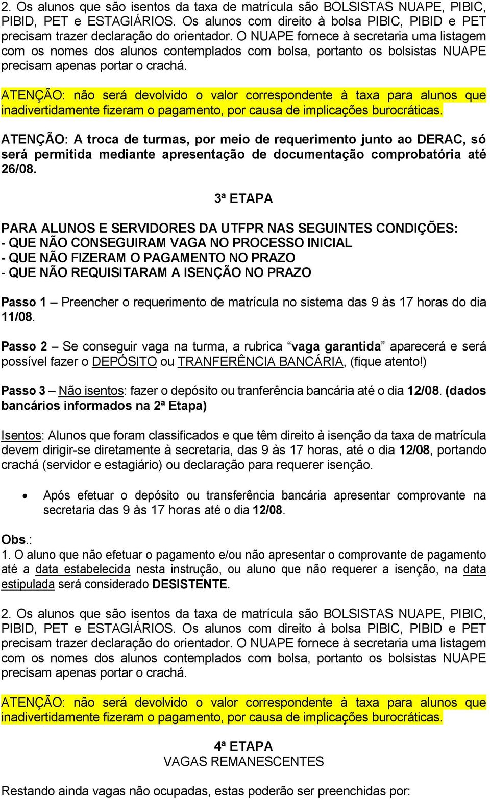 ATENÇÃO: A troca de turmas, por meio de requerimento junto ao DERAC, só será permitida mediante apresentação de documentação comprobatória até 26/08.