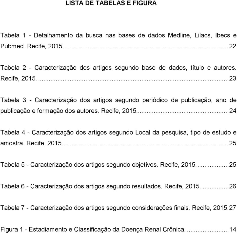 ... 23 Tabela 3 - Caracterização dos artigos segundo periódico de publicação, ano de publicação e formação dos autores. Recife, 2015.
