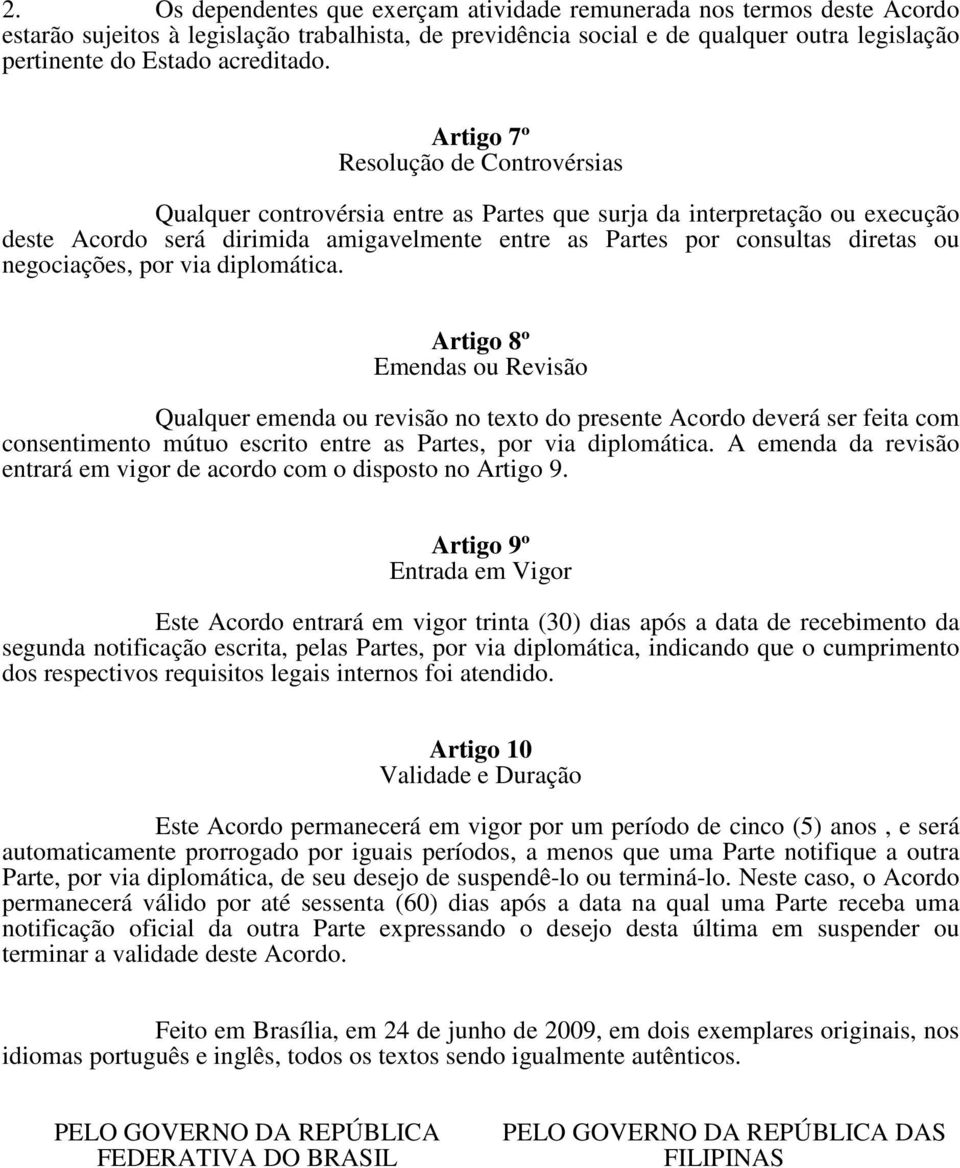 Artigo 7º Resolução de Controvérsias Qualquer controvérsia entre as Partes que surja da interpretação ou execução deste Acordo será dirimida amigavelmente entre as Partes por consultas diretas ou