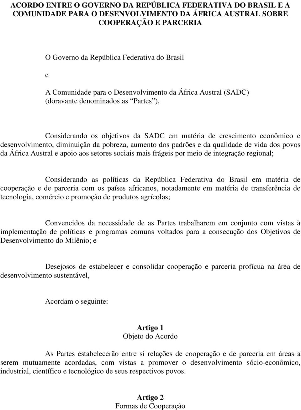 aumento dos padrões e da qualidade de vida dos povos da África Austral e apoio aos setores sociais mais frágeis por meio de integração regional; Considerando as políticas da República Federativa do