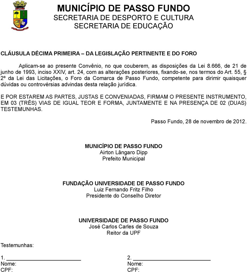 55, 2º da Lei das Licitações, o Foro da Comarca de Passo Fundo, competente para dirimir quaisquer dúvidas ou controvérsias advindas desta relação jurídica.