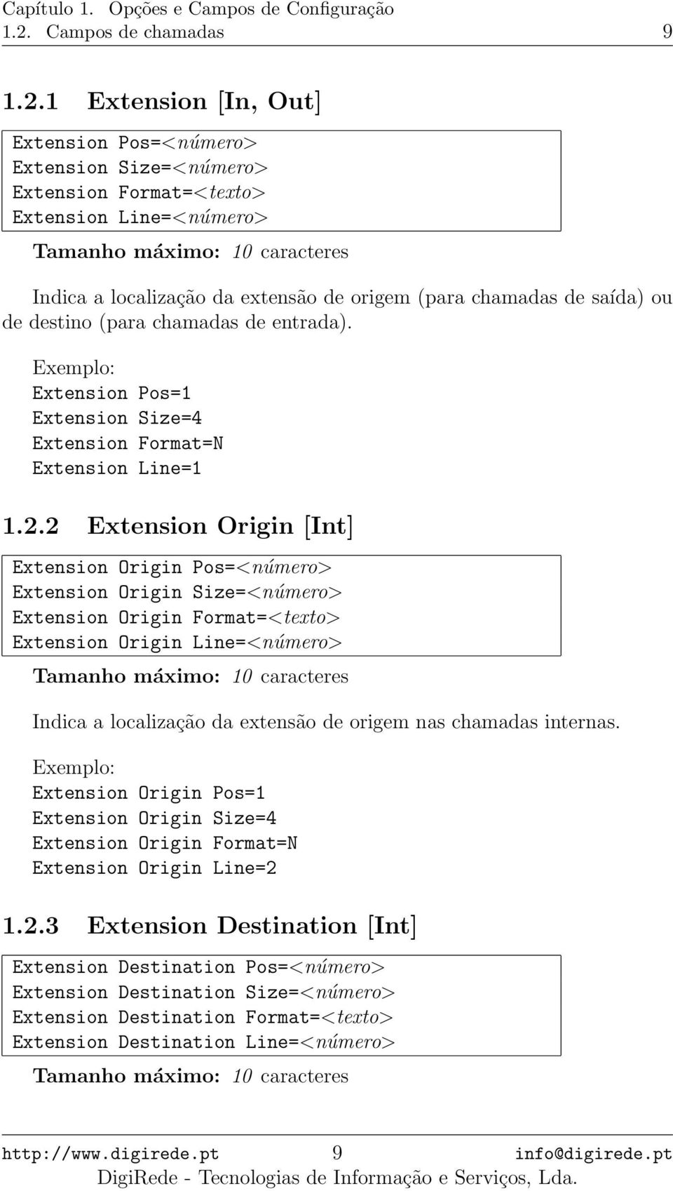 2 Extension Origin [Int] Extension Origin Pos=<número> Extension Origin Size=<número> Extension Origin Format=<texto> Extension Origin Line=<número> Tamanho máximo: 10 caracteres Indica a localização
