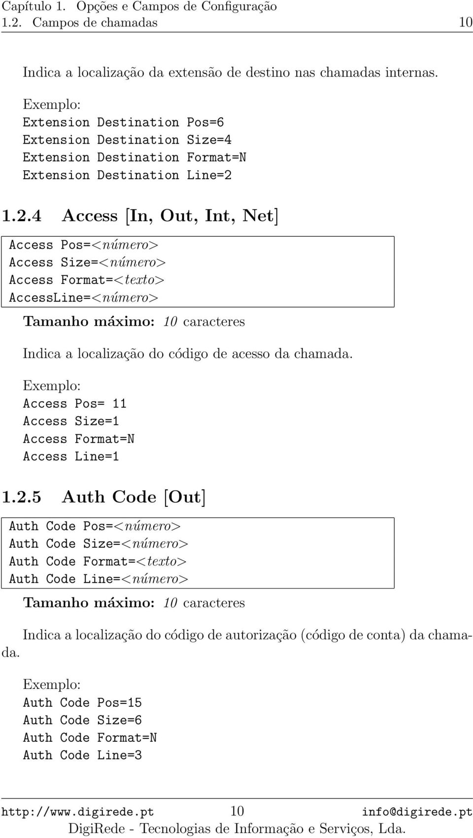 1.2.4 Access [In, Out, Int, Net] Access Pos=<número> Access Size=<número> Access Format=<texto> AccessLine=<número> Tamanho máximo: 10 caracteres Indica a localização do código de acesso da