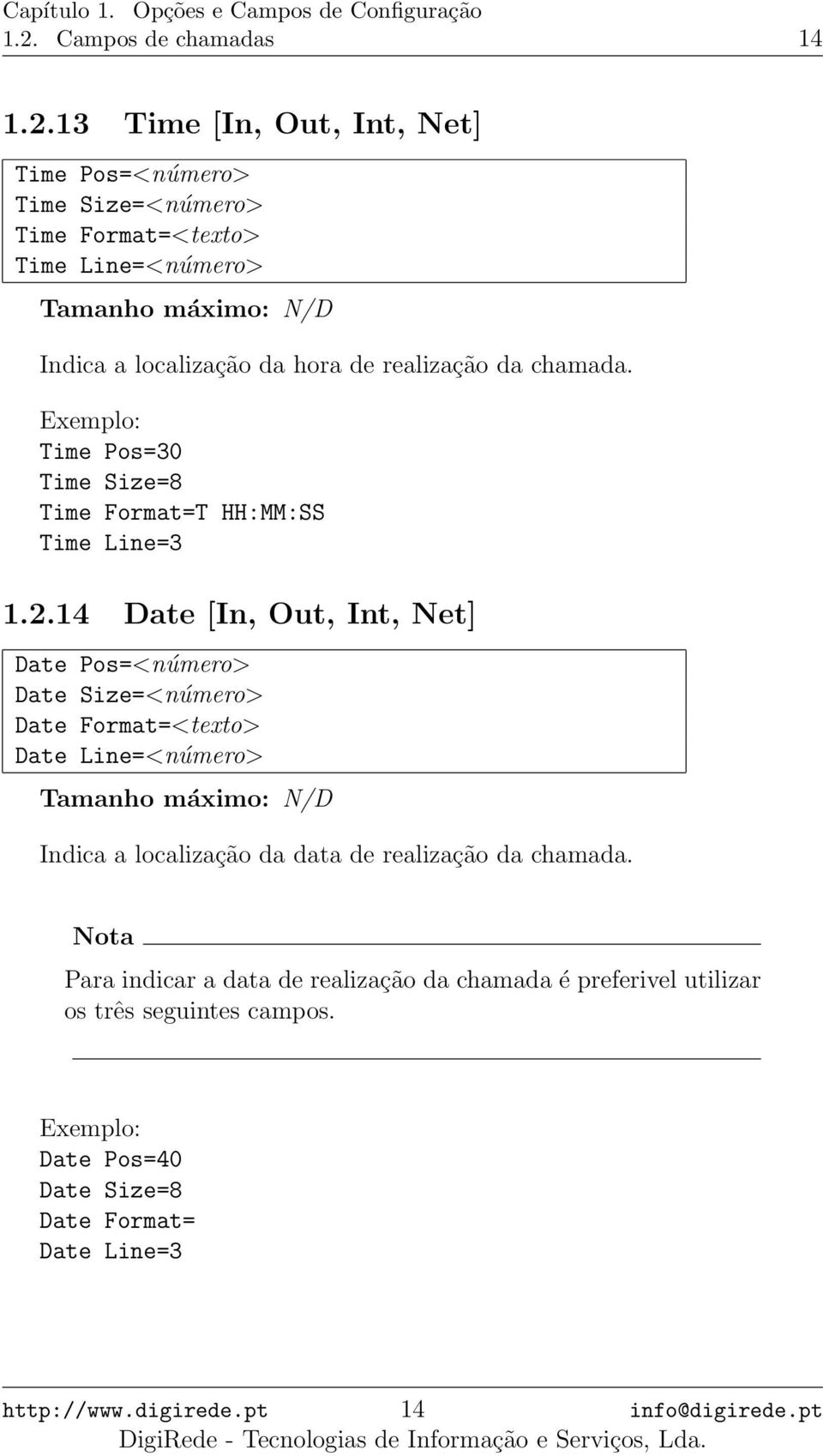 14 Date [In, Out, Int, Net] Date Pos=<número> Date Size=<número> Date Format=<texto> Date Line=<número> Indica a localização da data de