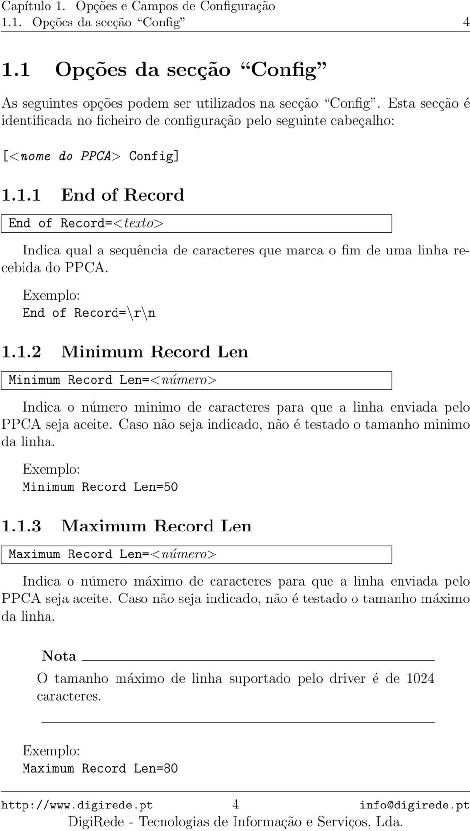 1.1 End of Record End of Record=<texto> Indica qual a sequência de caracteres que marca o fim de uma linha recebida do PPCA. End of Record=\r\n 1.1.2 Minimum Record Len Minimum Record Len=<número> Indica o número minimo de caracteres para que a linha enviada pelo PPCA seja aceite.
