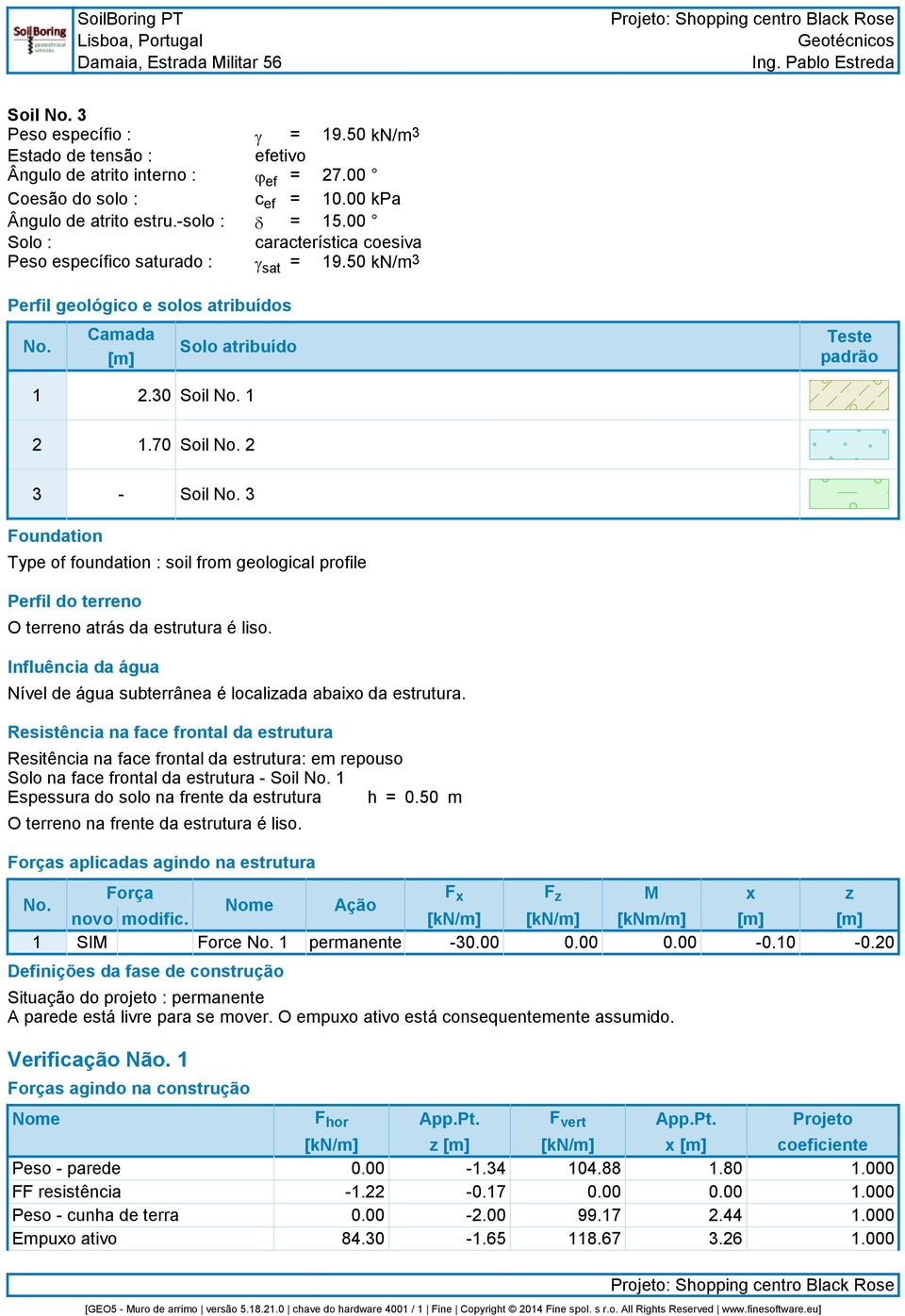 70 Soil 2 3 - Soil 3 Founation Type of founation : soil fro geological profile Perfil o terreno O terreno atrás a estrutura é liso.