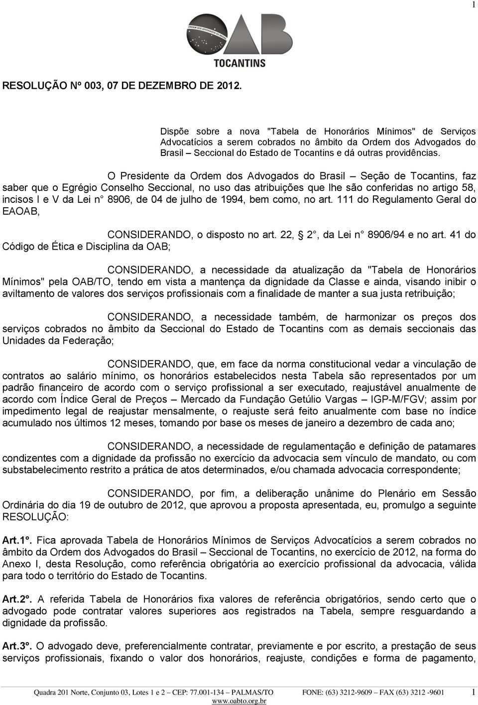 O Presidente da Ordem dos Advogados do Brasil Seção de Tocantins, faz saber que o Egrégio Conselho Seccional, no uso das atribuições que lhe são conferidas no artigo 58, incisos I e V da Lei n 8906,