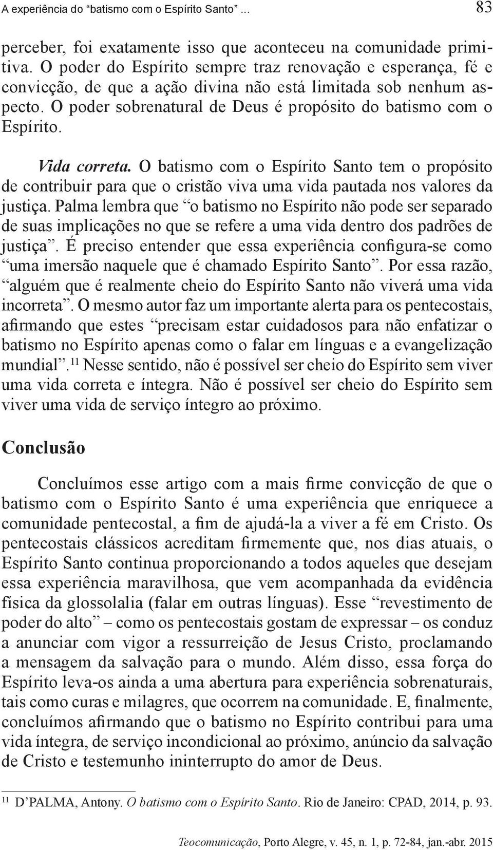 Vida correta. O batismo com o Espírito Santo tem o propósito de contribuir para que o cristão viva uma vida pautada nos valores da justiça.