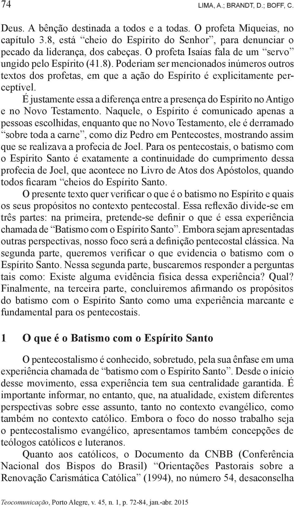 É justamente essa a diferença entre a presença do Espírito no Antigo e no Novo Testamento.